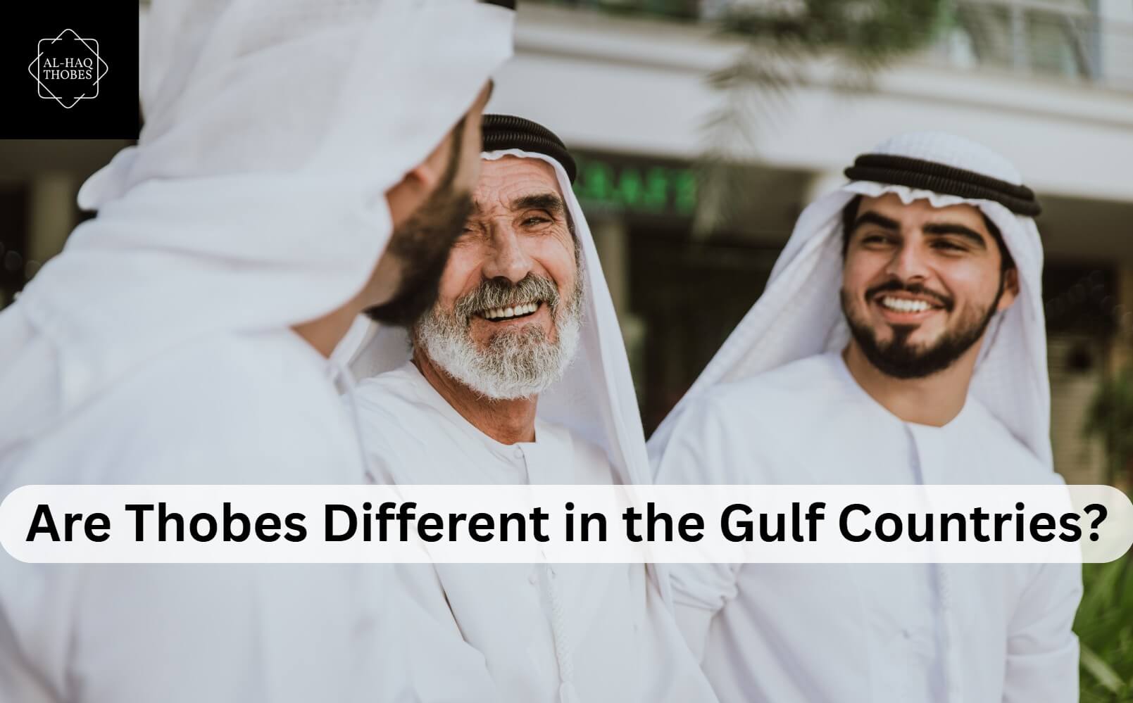 Thobe Different Are Thobes Different in the Gulf Countries? – Al-Haq Thobes